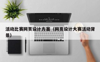 赵县活动比赛网页设计方案（网页设计大赛活动背景）